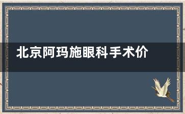 北京阿玛施眼科手术价格大揭秘：飞秒激光近视手术 14800 元起，斜视矫正方案 8200 元起